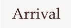 Arrival
