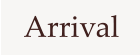 Arrival