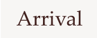 Arrival